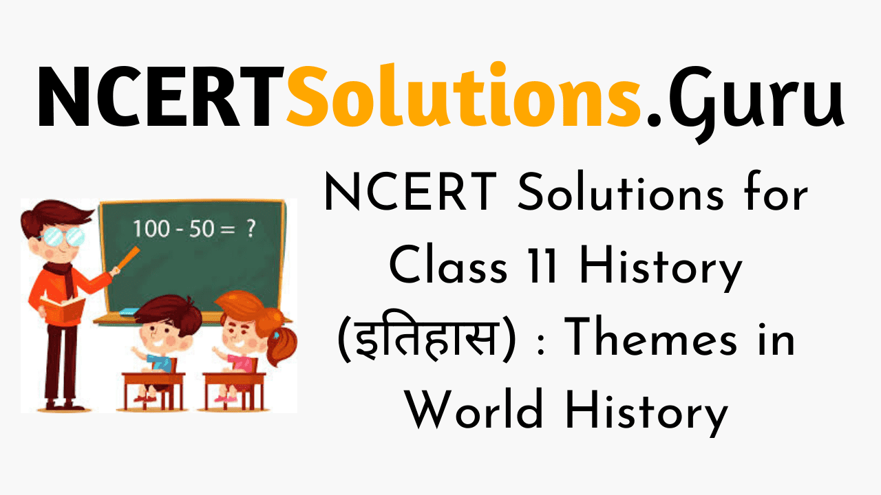 NCERT Solutions for Class 11 History (इतिहास) : Themes in World History