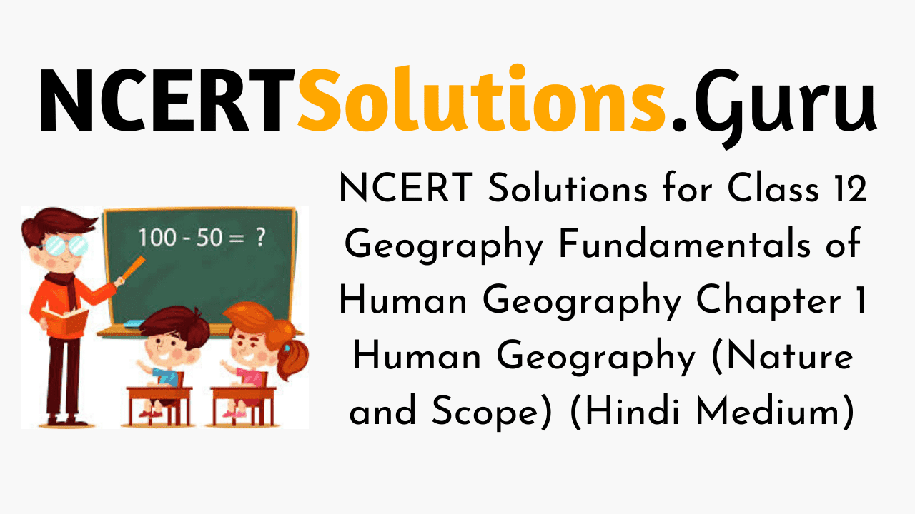 NCERT Solutions for Class 12 Geography Fundamentals of Human Geography Chapter 1 Human Geography (Nature and Scope) (Hindi Medium)