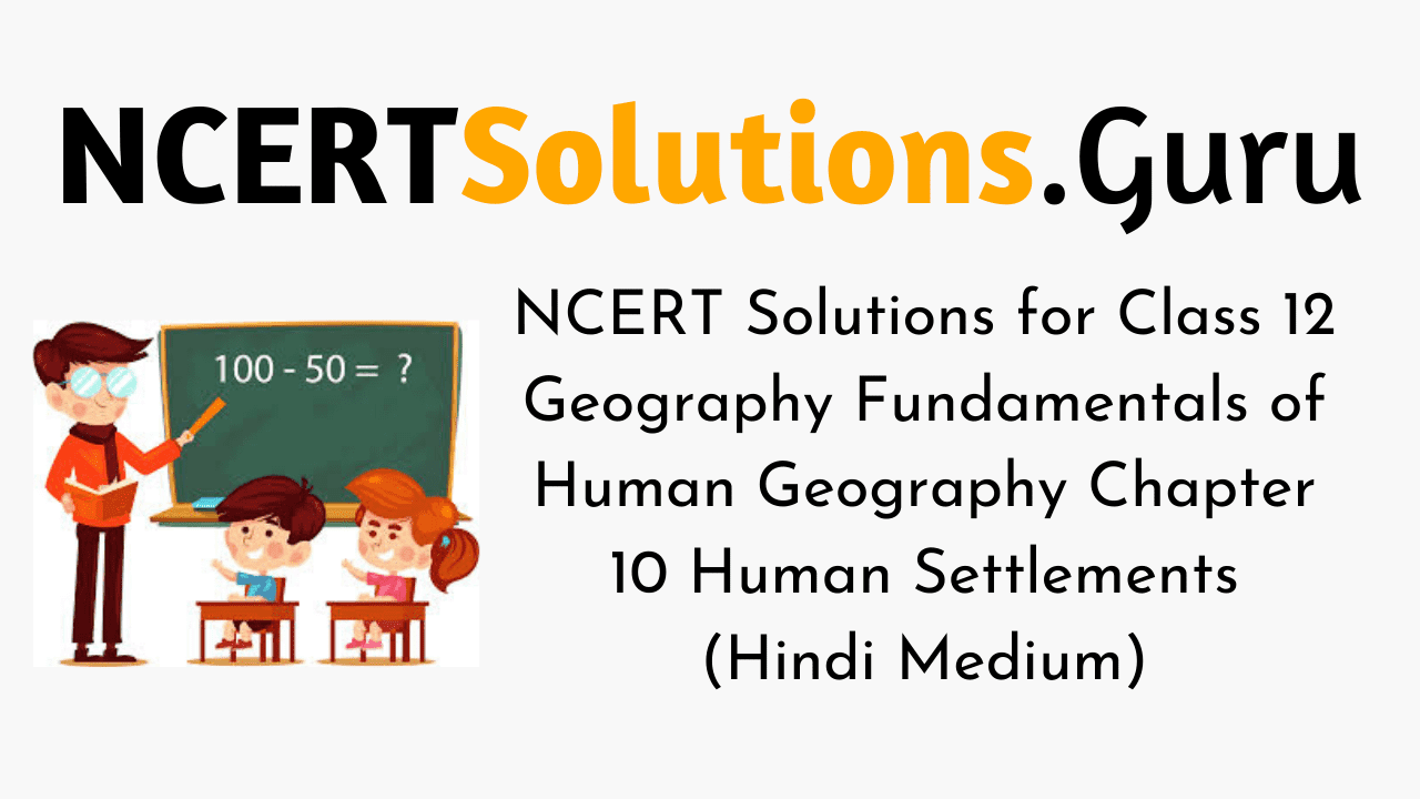 NCERT Solutions for Class 12 Geography Fundamentals of Human Geography Chapter 10 Human Settlements (Hindi Medium)