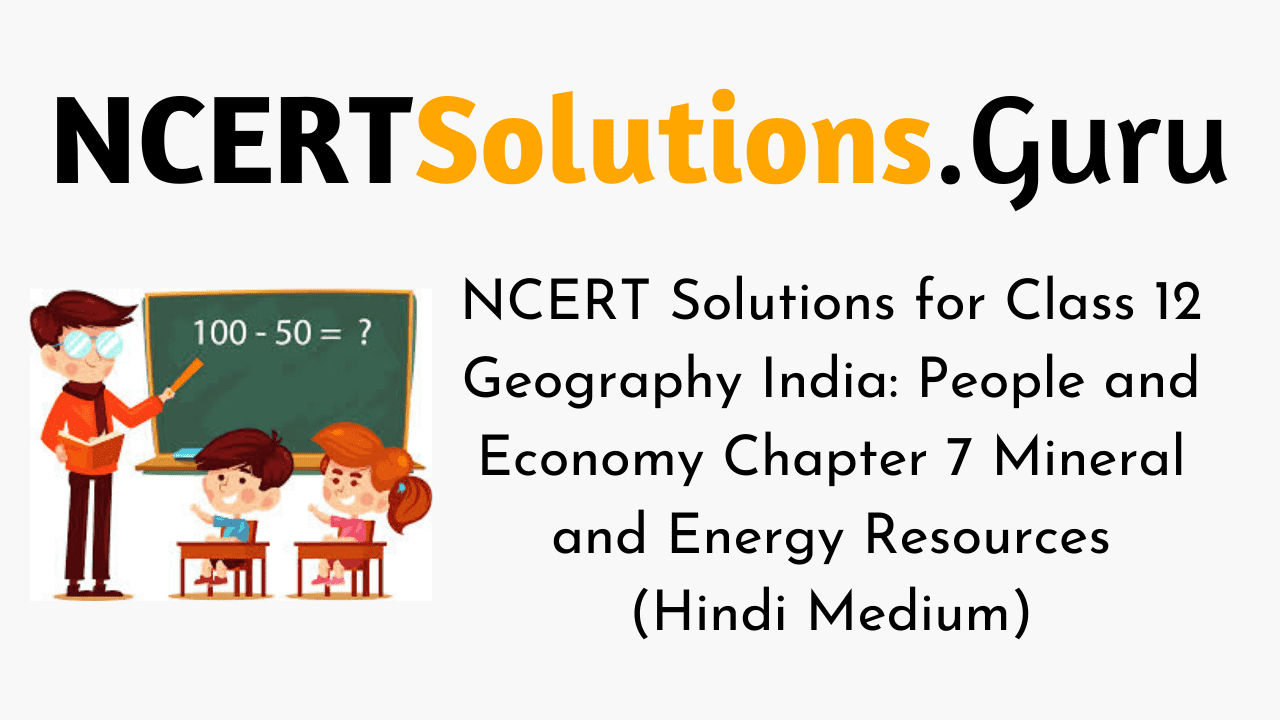 NCERT Solutions for Class 12 Geography India People and Economy Chapter 7 Mineral and Energy Resources (Hindi Medium)