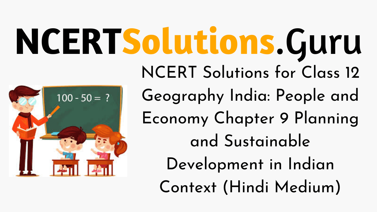 NCERT Solutions for Class 12 Geography India People and Economy Chapter 9 Planning and Sustainable Development in Indian Context (Hindi Medium)