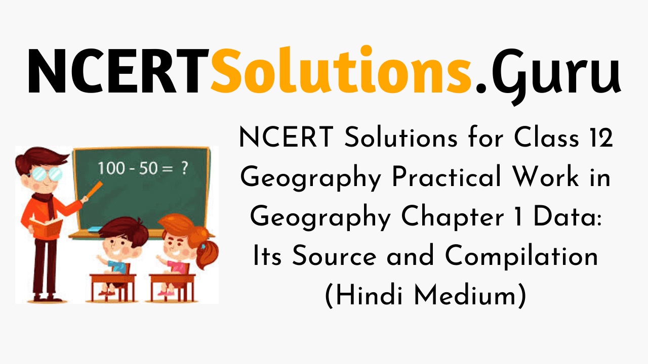 NCERT Solutions for Class 12 Geography Practical Work in Geography Chapter 1 Data Its Source and Compilation (Hindi Medium)