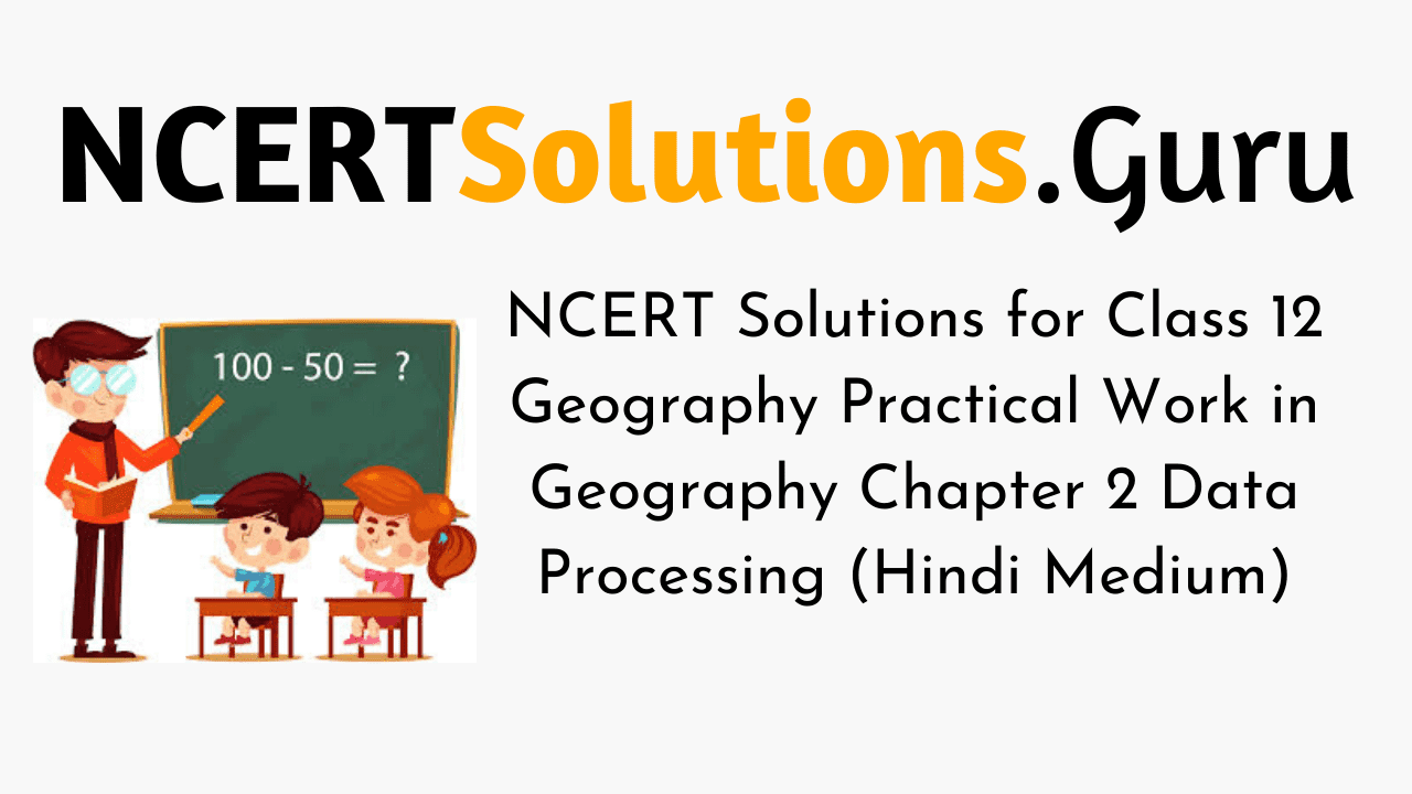 NCERT Solutions for Class 12 Geography Practical Work in Geography Chapter 2 Data Processing (Hindi Medium)