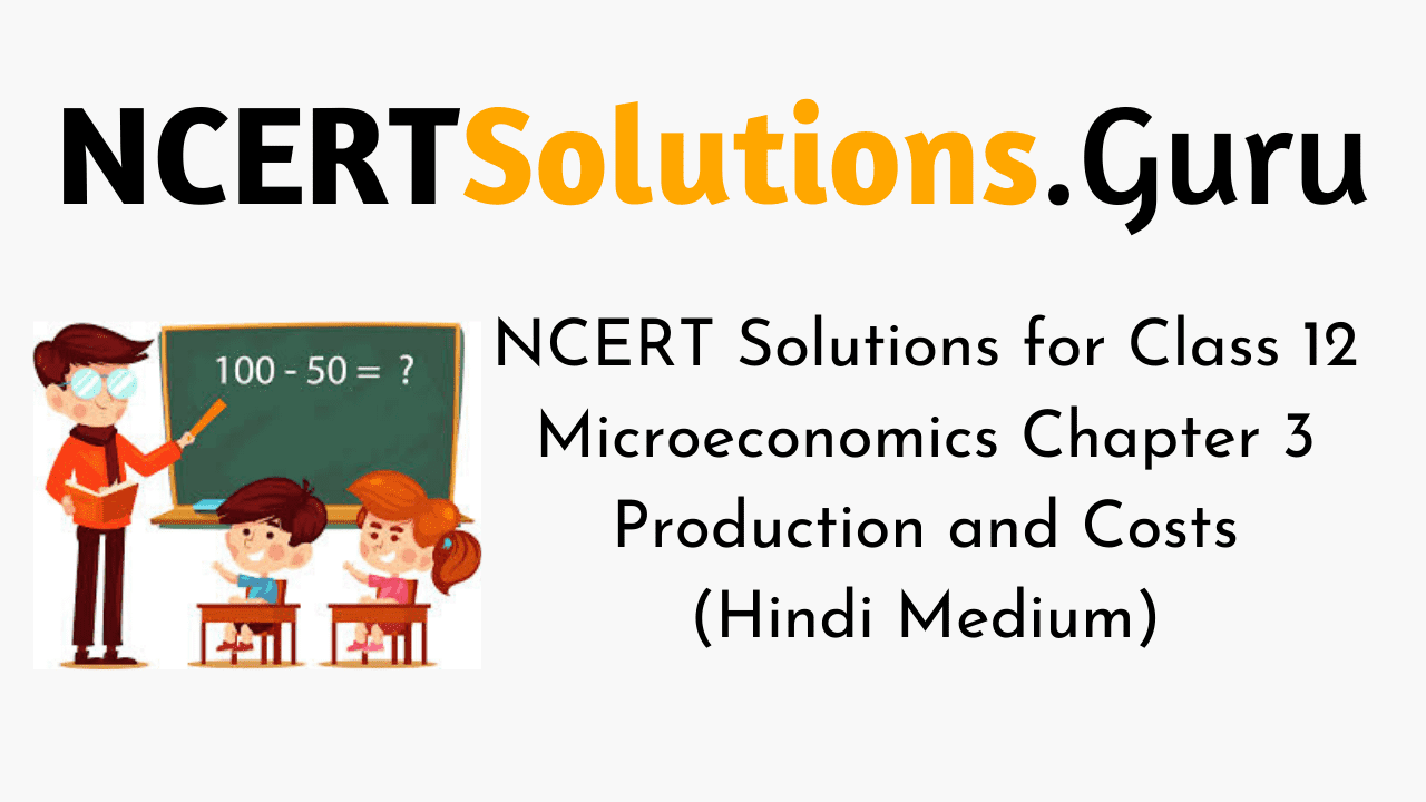 NCERT Solutions for Class 12 Microeconomics Chapter 3 Production and Costs (Hindi Medium)