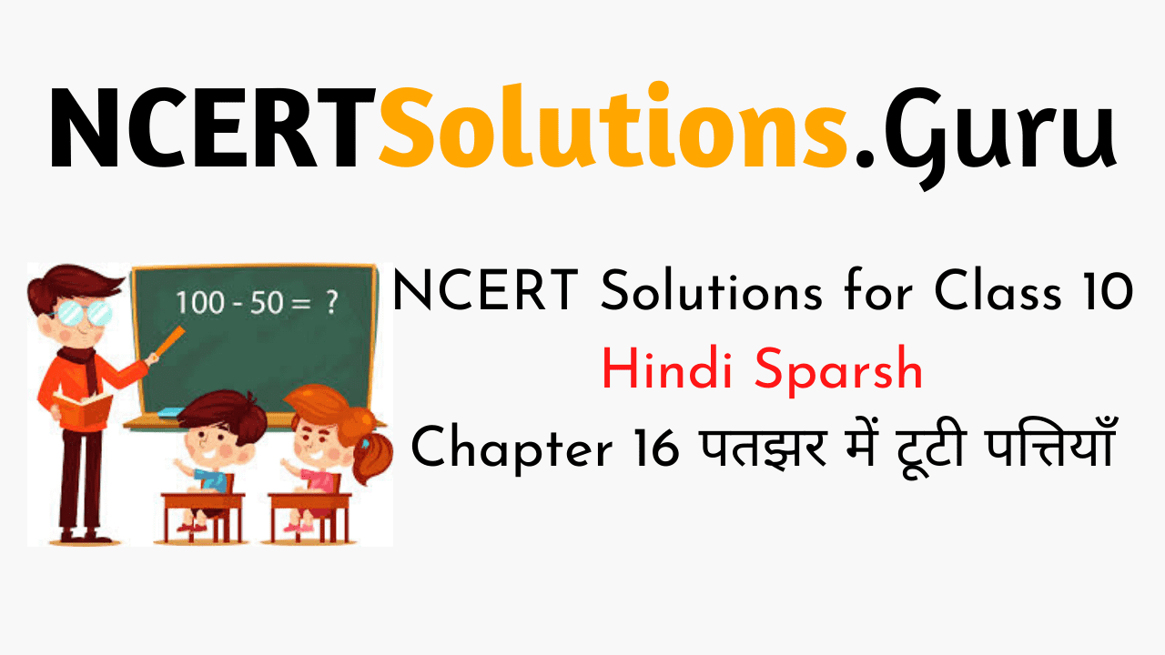 NCERT Solutions for Class 10 Hindi Sparsh Chapter 16 पतझर में टूटी पत्तियाँ