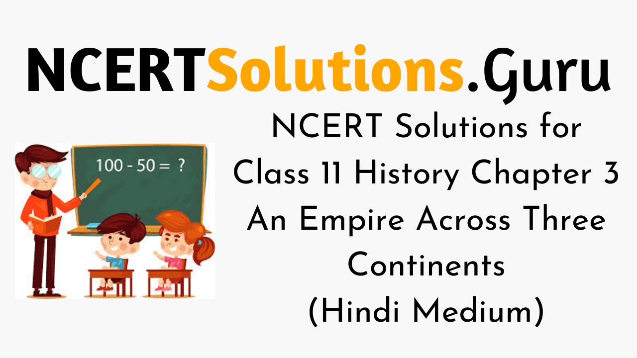 NCERT Solutions for Class 11 History Chapter 3 An Empire Across Three Continents (Hindi Medium)