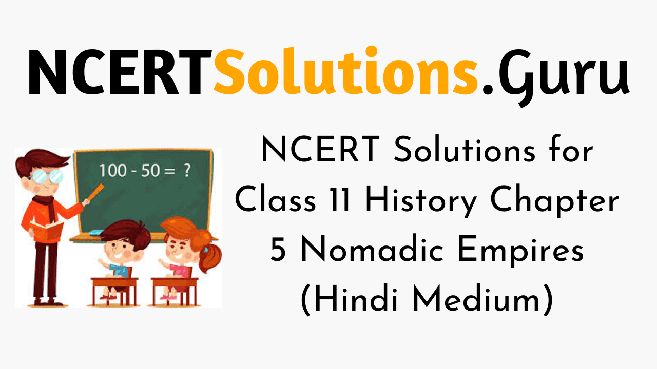 NCERT Solutions for Class 11 History Chapter 5 Nomadic Empires (Hindi Medium)