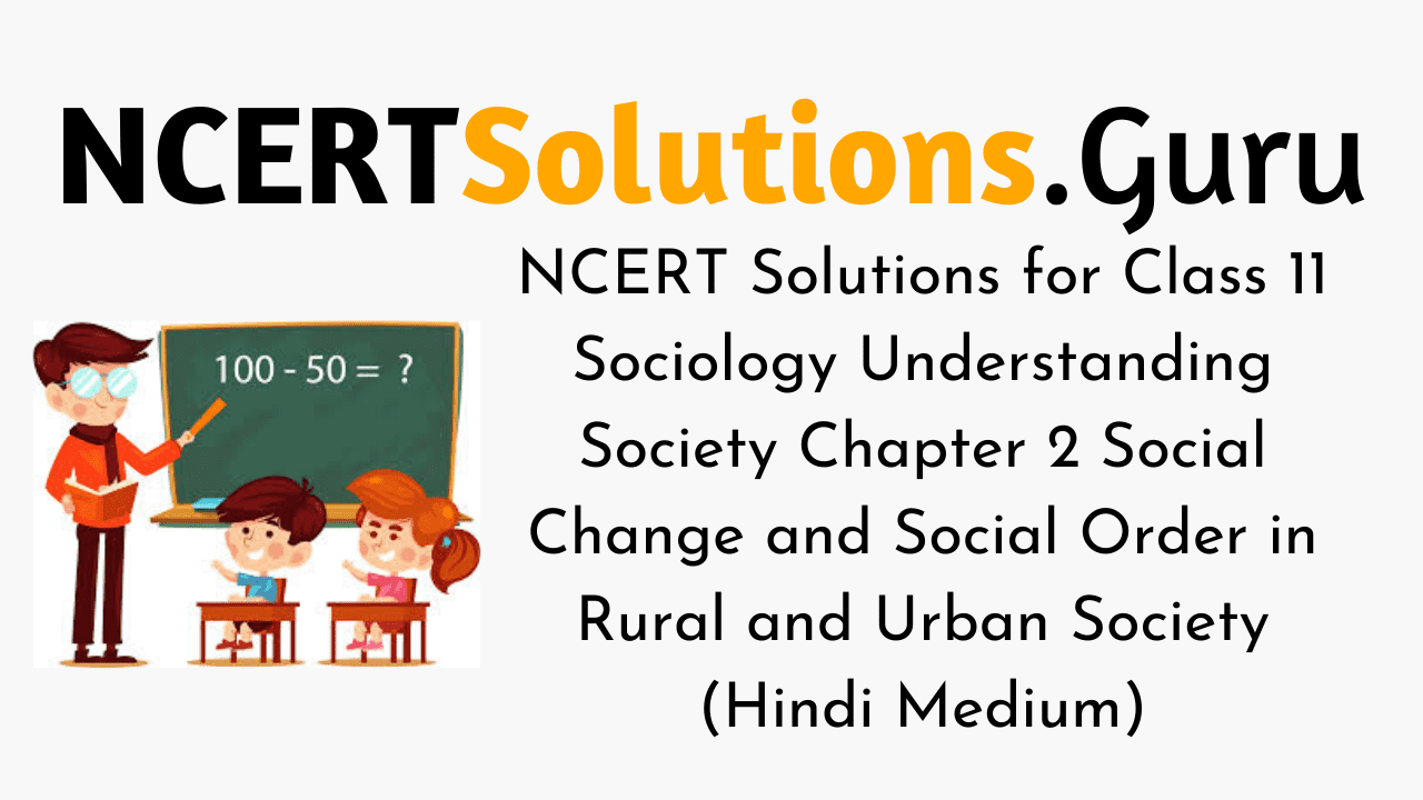 NCERT Solutions for Class 11 Sociology Understanding Society Chapter 2 Social Change and Social Order in Rural and Urban Society (Hindi Medium)