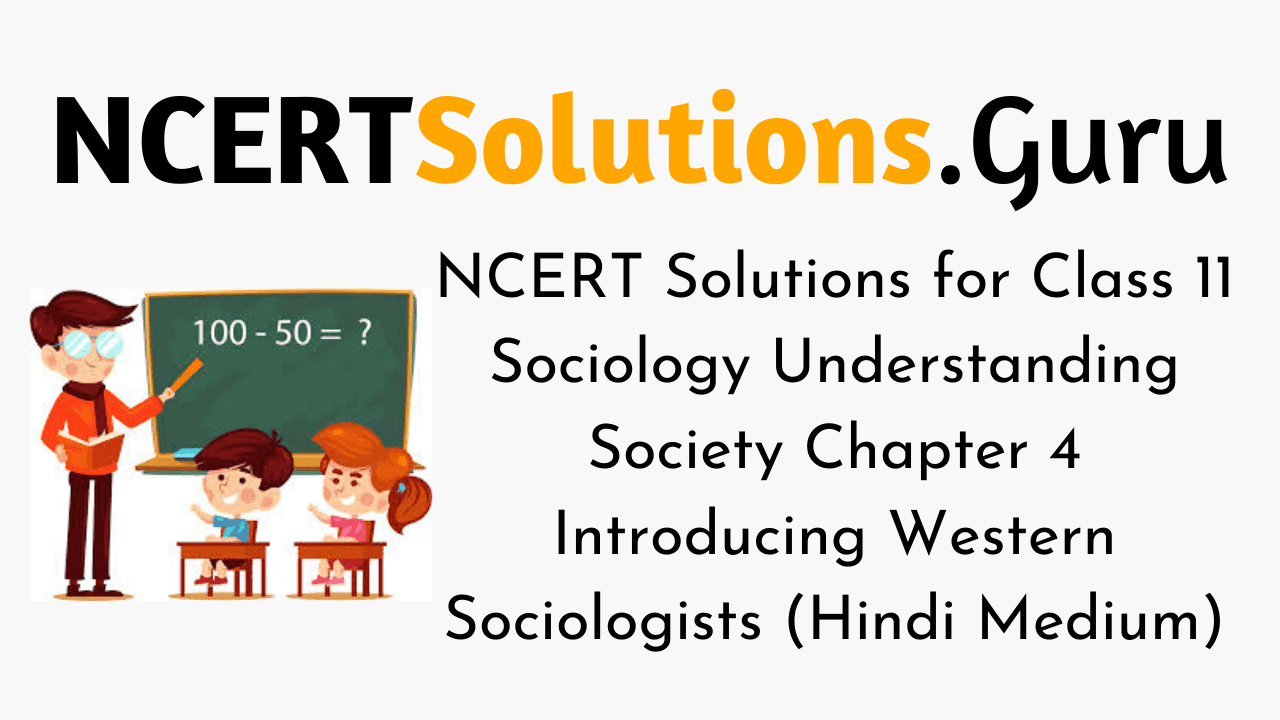 NCERT Solutions for Class 11 Sociology Understanding Society Chapter 4 Introducing Western Sociologists (Hindi Medium)