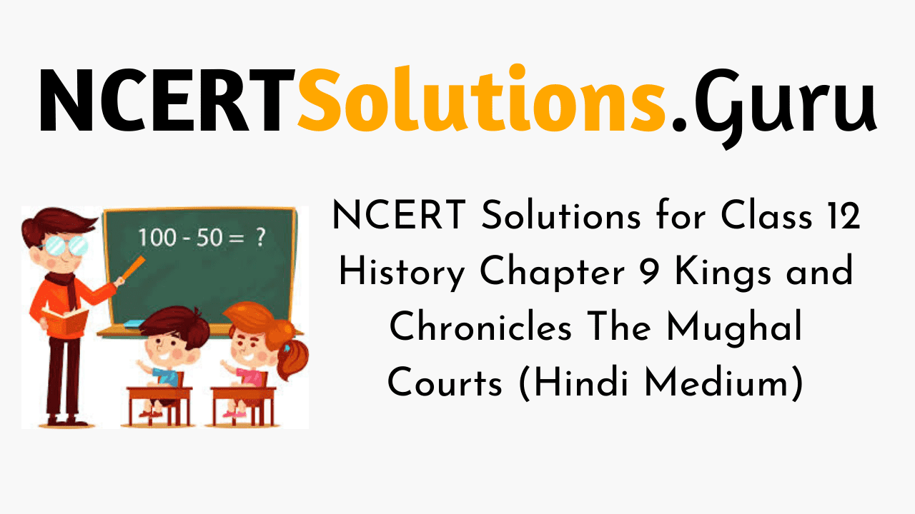 NCERT Solutions for Class 12 History Chapter 9 Kings and Chronicles The Mughal Courts (Hindi Medium)