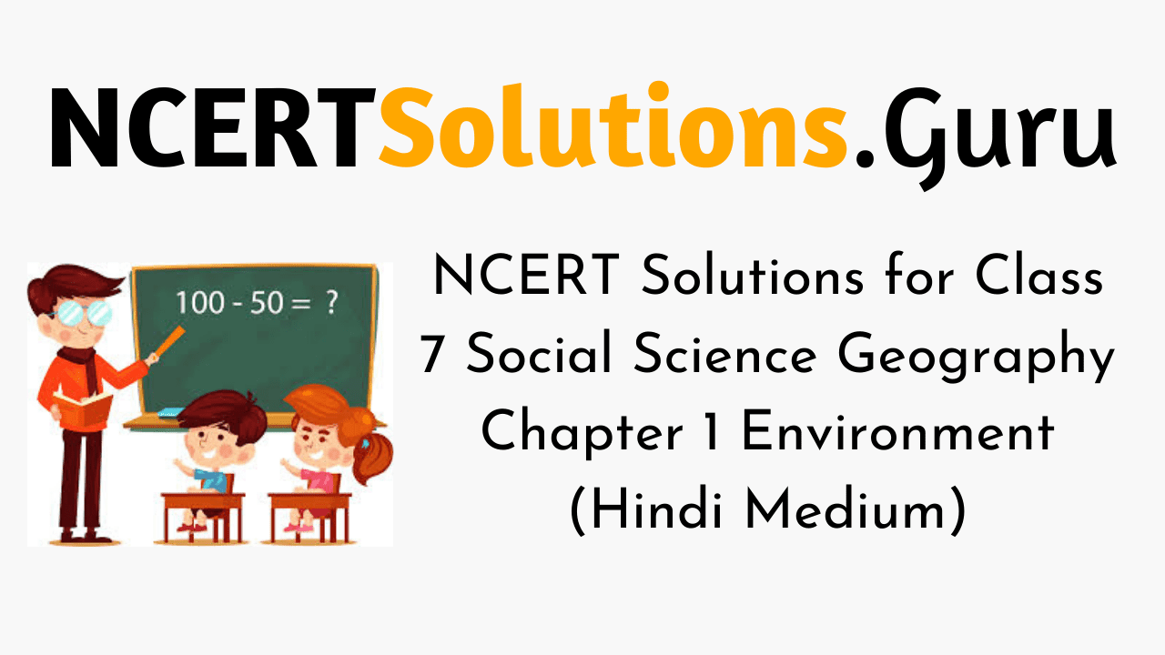 NCERT Solutions for Class 7 Social Science Geography Chapter 1 Environment (Hindi Medium)