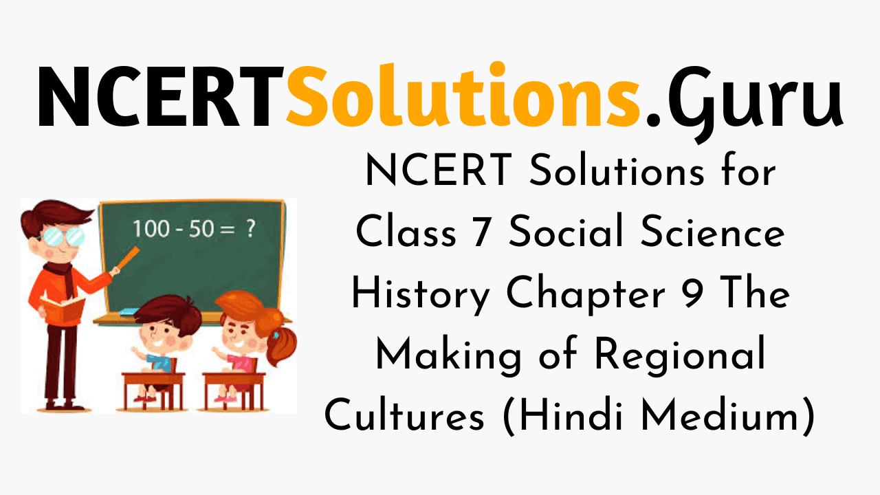 NCERT Solutions for Class 7 Social Science History Chapter 9 The Making of Regional Cultures (Hindi Medium)