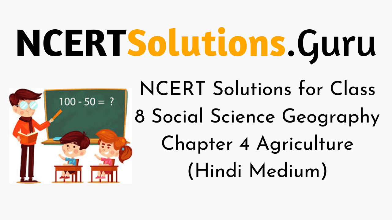 NCERT Solutions for Class 8 Social Science Geography Chapter 4 Agriculture (Hindi Medium)