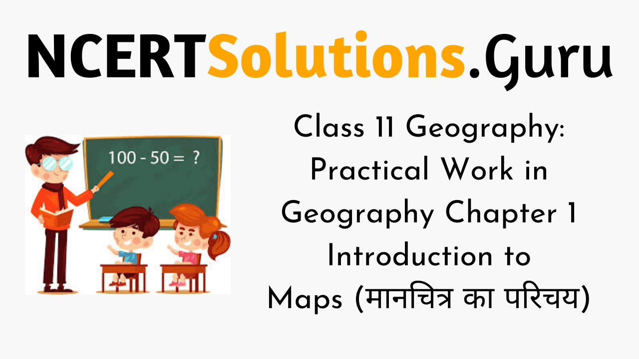 NCERT Solutions for Class 11 Geography Practical Work in Geography Chapter 1