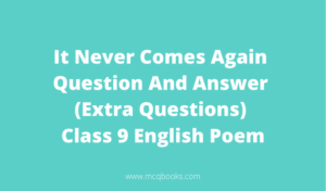 It Never Comes Again Question And Answer (Extra Questions) Class 9 English Poem